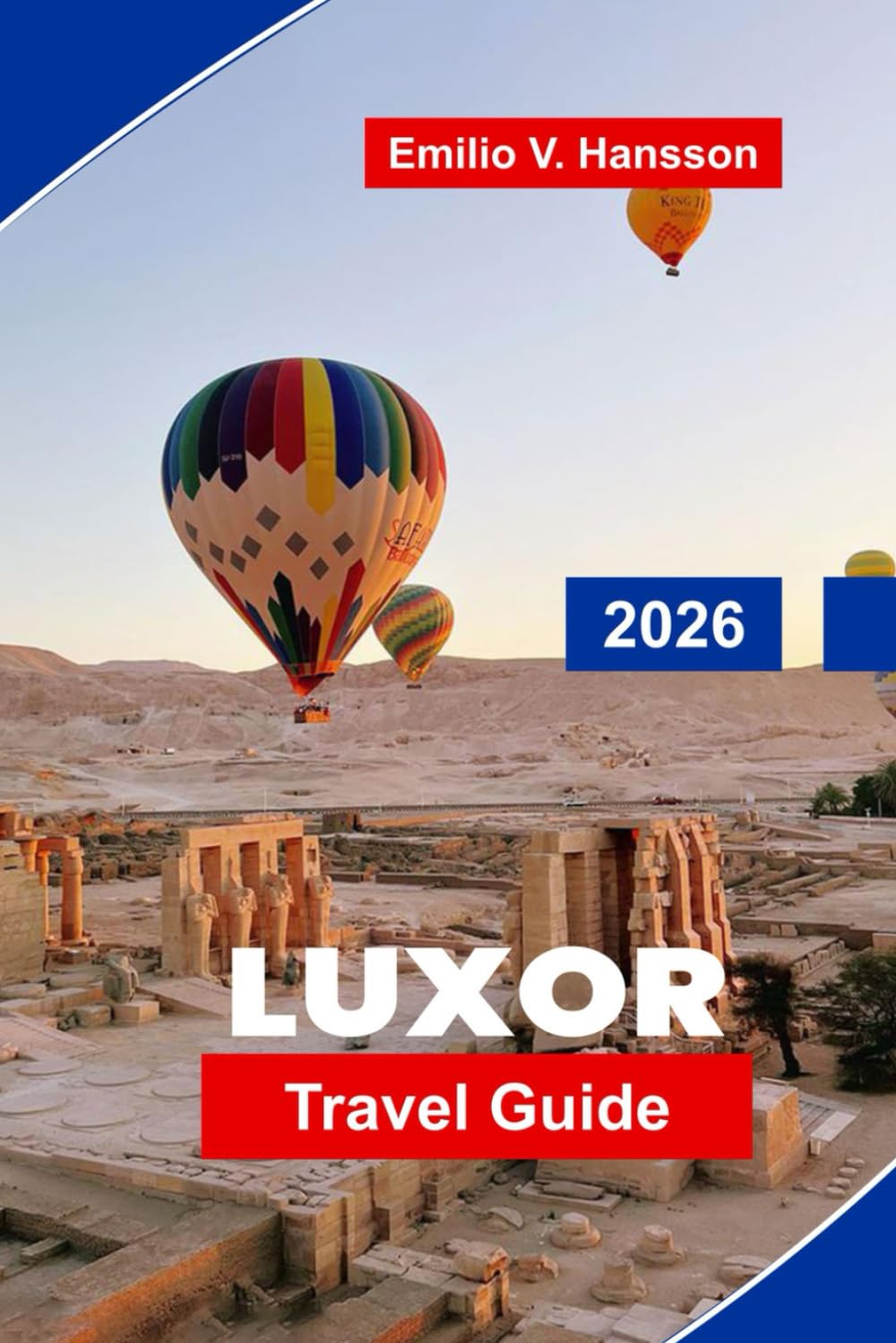 LUXOR Travel Guide 2026: Discover Ancient Temples, Nile River Cruises, Local Markets, Historical Sites, and Practical Tips for Your Egypt Adventure