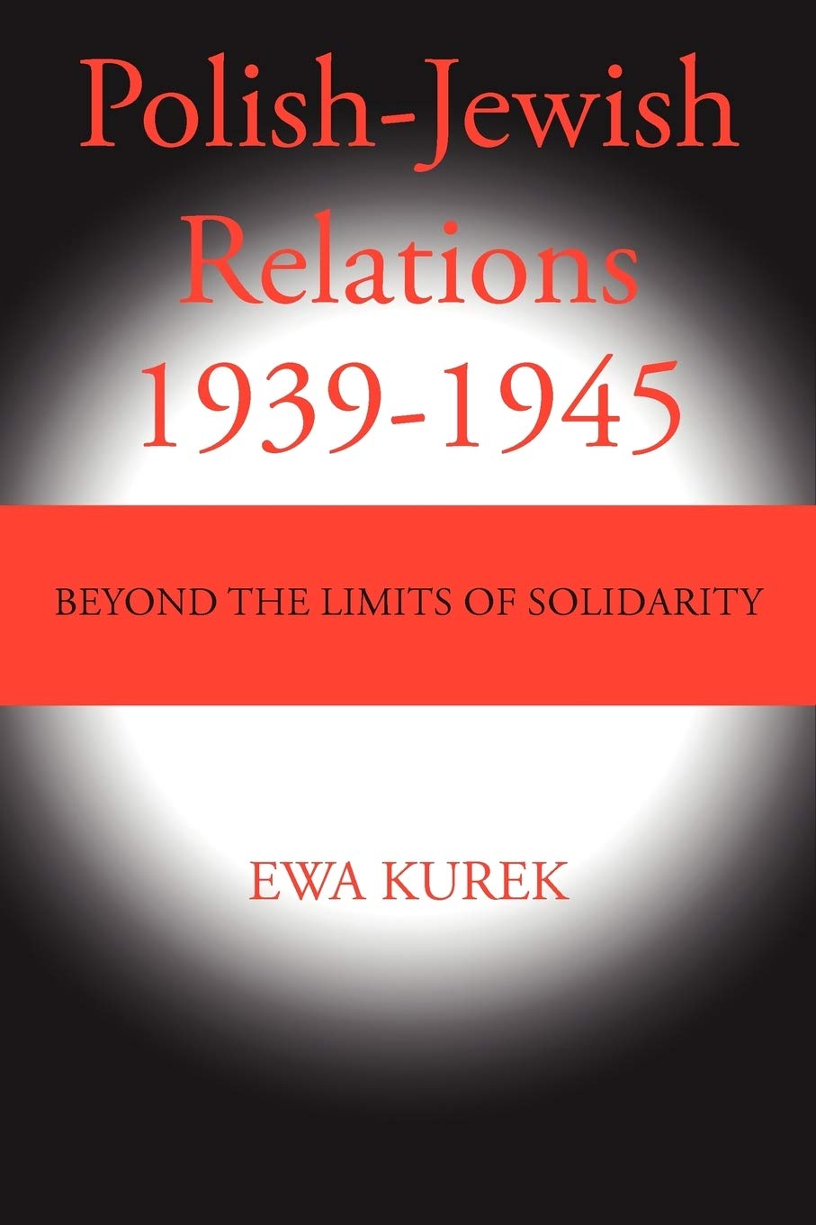 Polish-Jewish Relations 1939-1945: Beyond the Limits of Solidarity