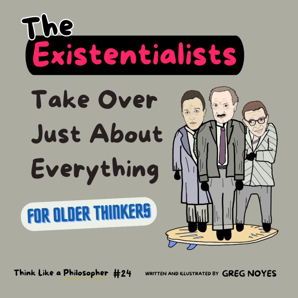 The Existentialists: Take Over Just About Everything (Think Like a Philosopher)