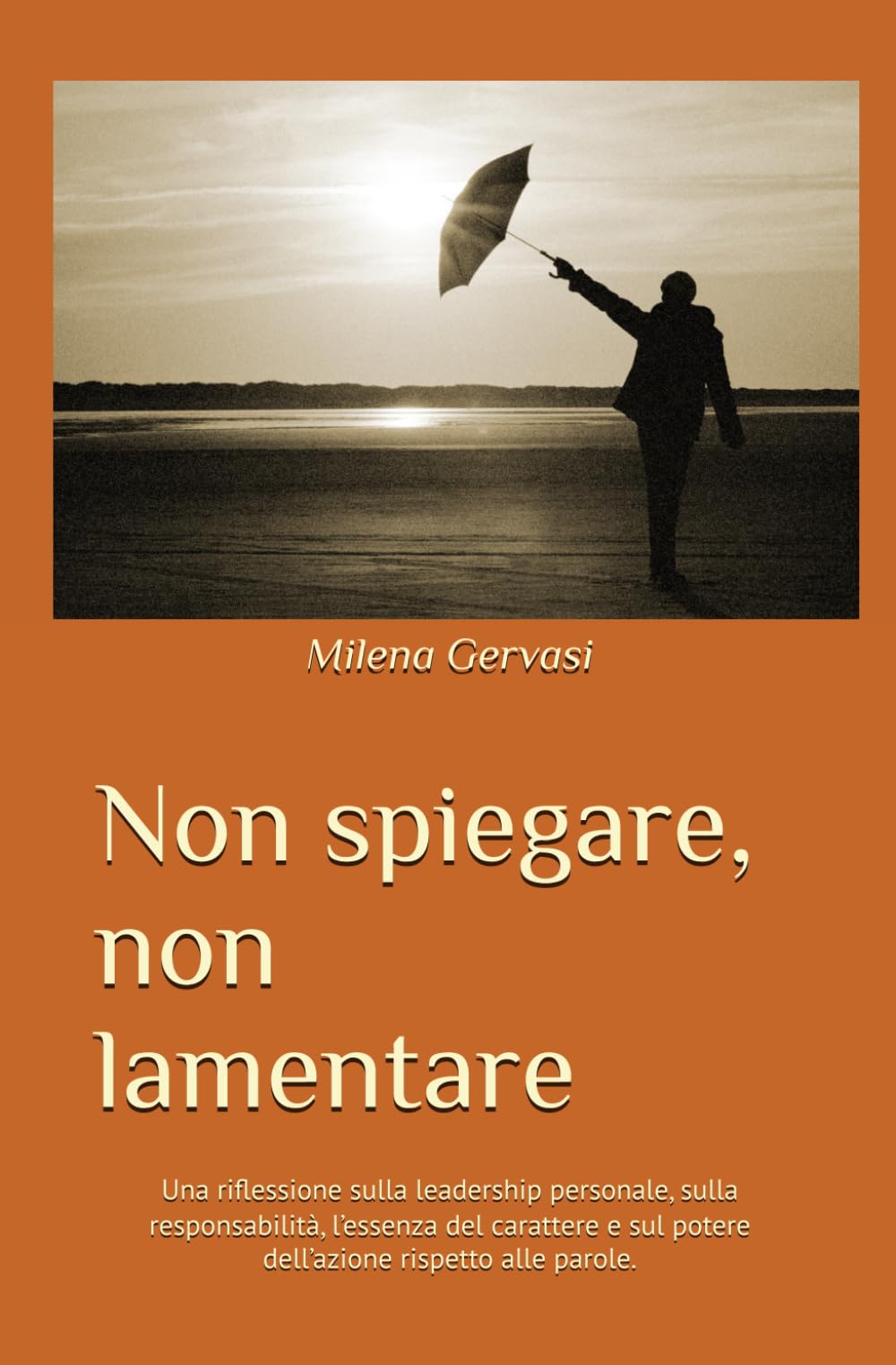 Non spiegare, non lamentare: Una riflessione sulla leadership personale, sulla responsabilità e sul potere dell’azione rispetto alle parole.