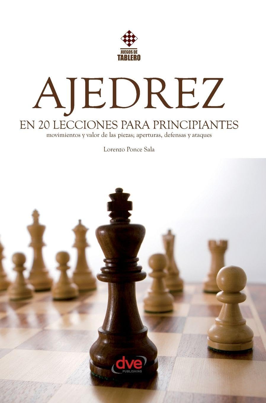 Ajedrez en 20 lecciones para principiantes: Movimientos y valor de las piezas; aperturas, defensas y ataques