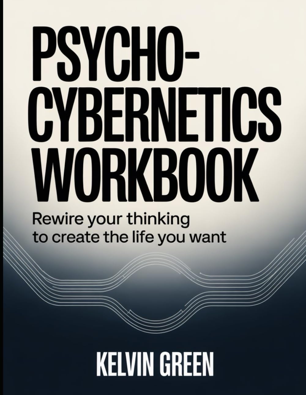 Psycho-Cybernetics Workbook: Rewire Your Thinking to Create the Life You Want
