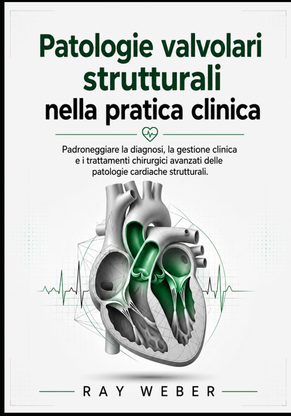 Patologie valvolari strutturali nella pratica clinica: Padroneggiare la diagnosi, la gestione clinica e i trattamenti chirurgici avanzati delle ... Proteggi il tuo cuore. Vivi più a lungo.)