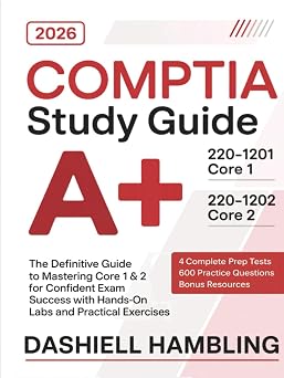 CompTIA A+ 220-1201 and 220-1202 Study Guide The Definitive Guide to Mastering Core 1 & 2 for Confident Exam Success with Hands-On Labs and Practical Exercises