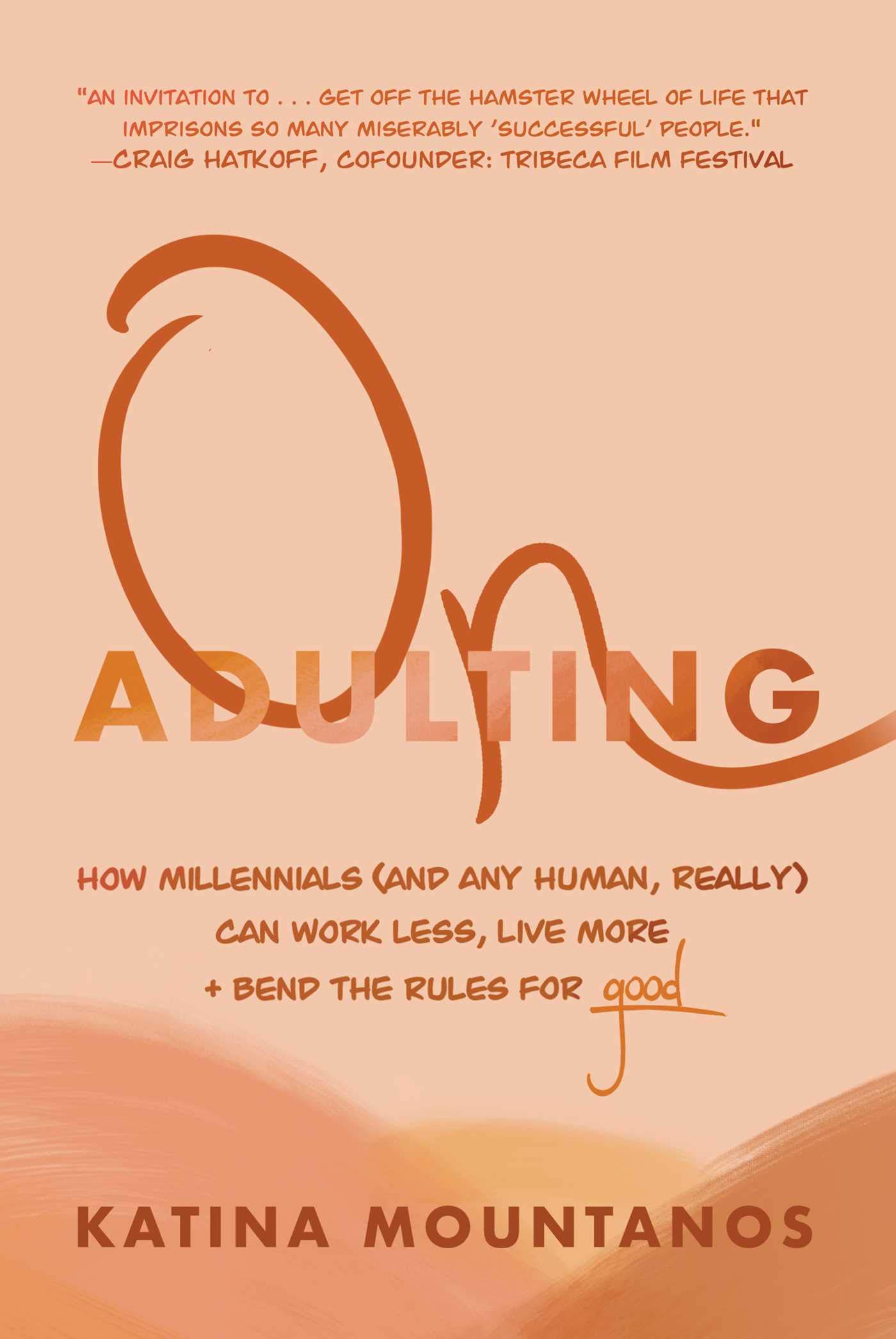 On Adulting: How Millennials (and Any Human, Really) Can Work Less, Live More, and Bend the Rules for Good