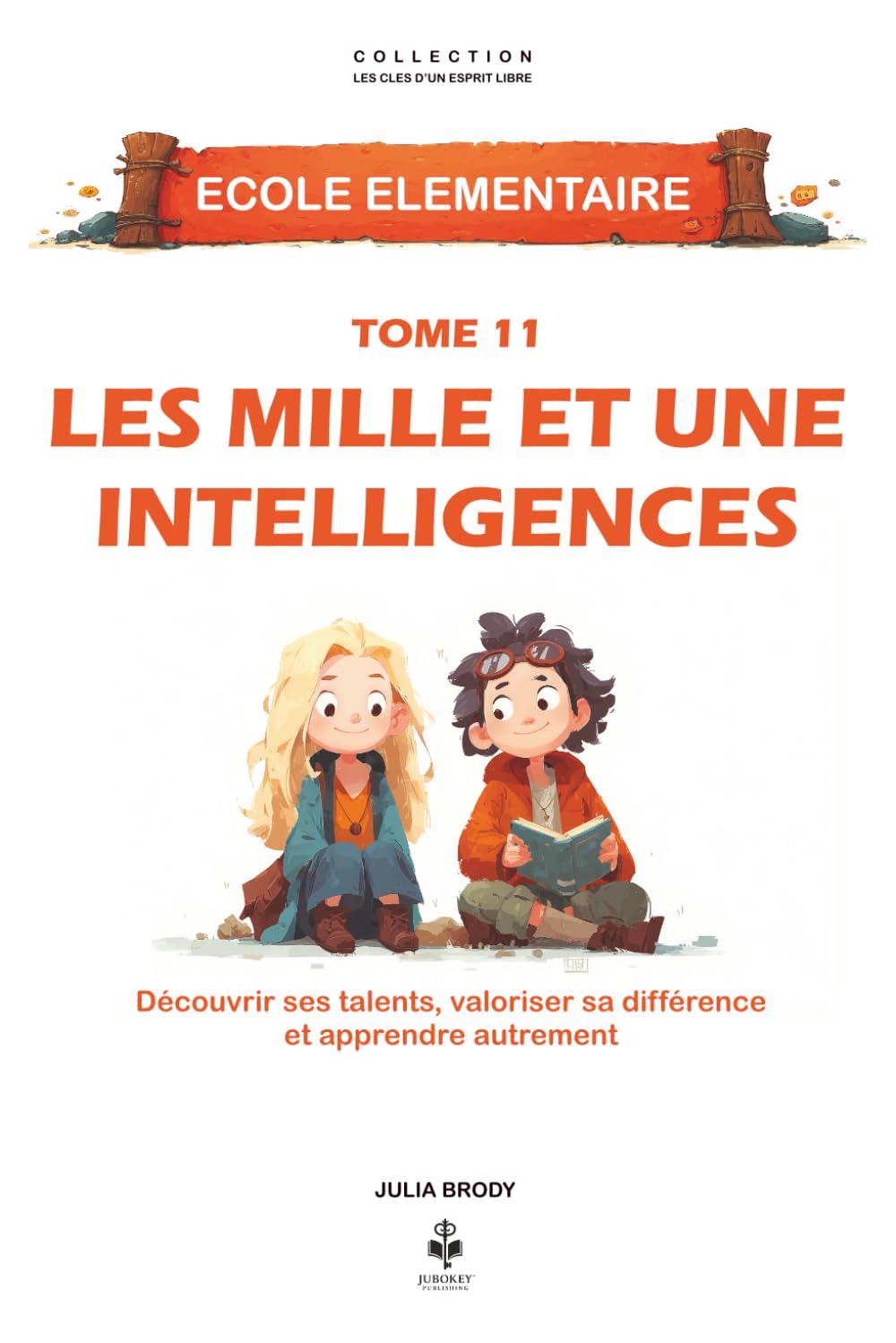 Les mille et une intelligences: Découvrir ses talents, valoriser sa différence et apprendre autrement. Pour les enfants de 6 à 11 ans (LES CLES D'UN ESPRIT LIBRE - Ecole élémentaire)