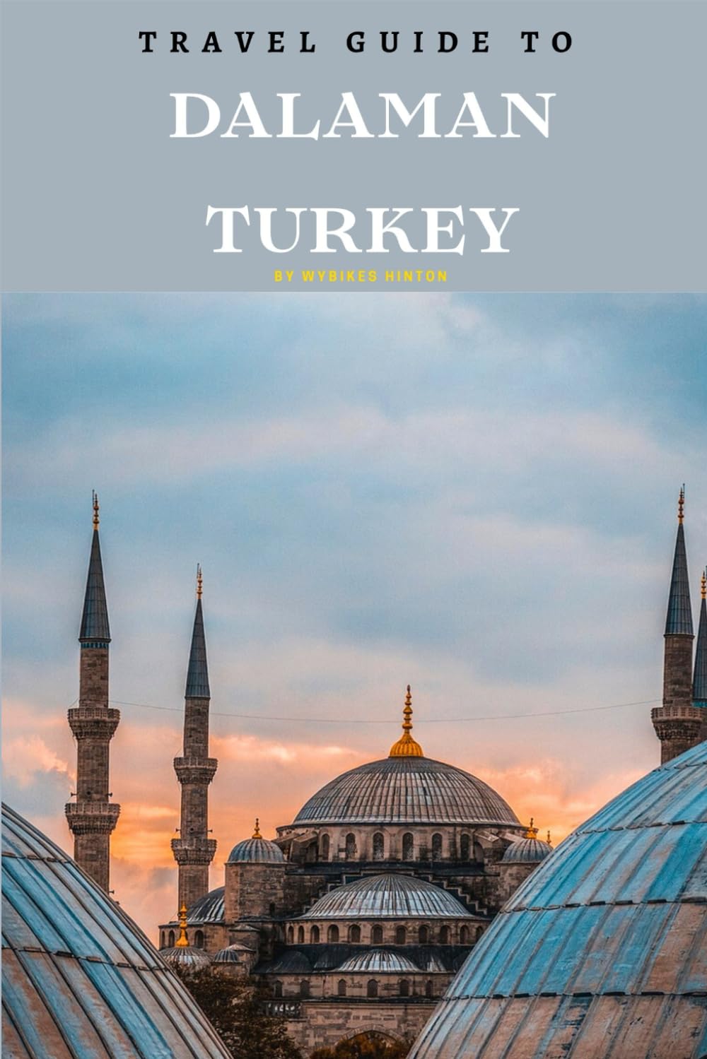 Travel Guide To Dalaman, Turkey.: Plan the Perfect Trip With Ease! (Europe Travel Guides)