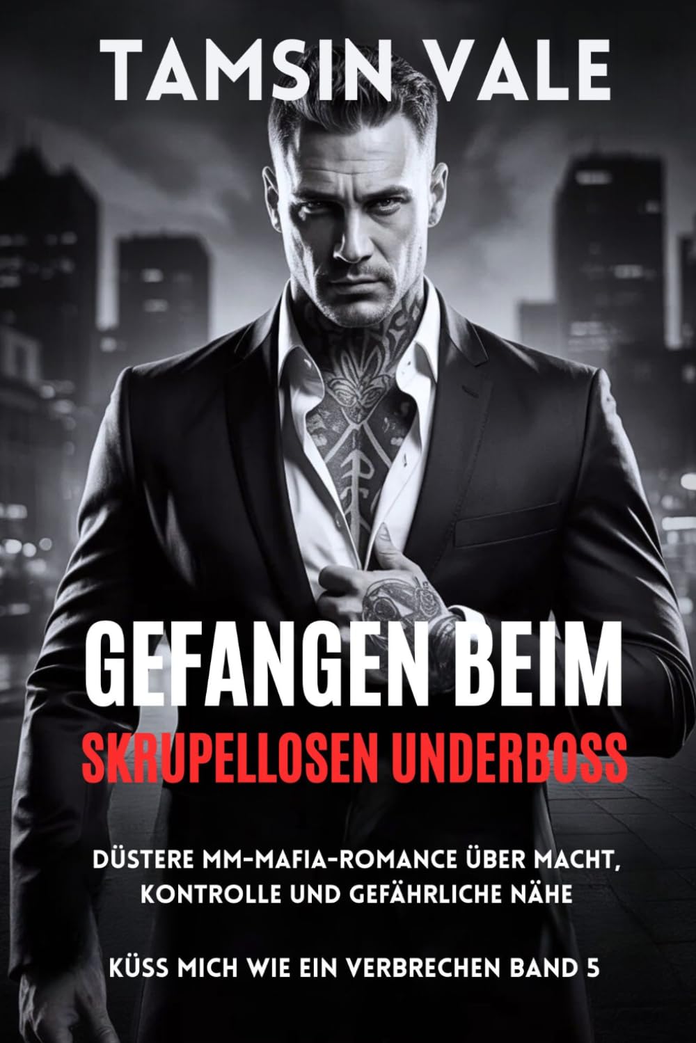 Gefangen beim skrupellosen Underboss: Düstere MM-Mafia-Romance über Macht, Kontrolle und gefährliche Nähe: 5 (Küss mich wie ein Verbrechen: Eine düstere MM-Mafia-Romance-Reihe)