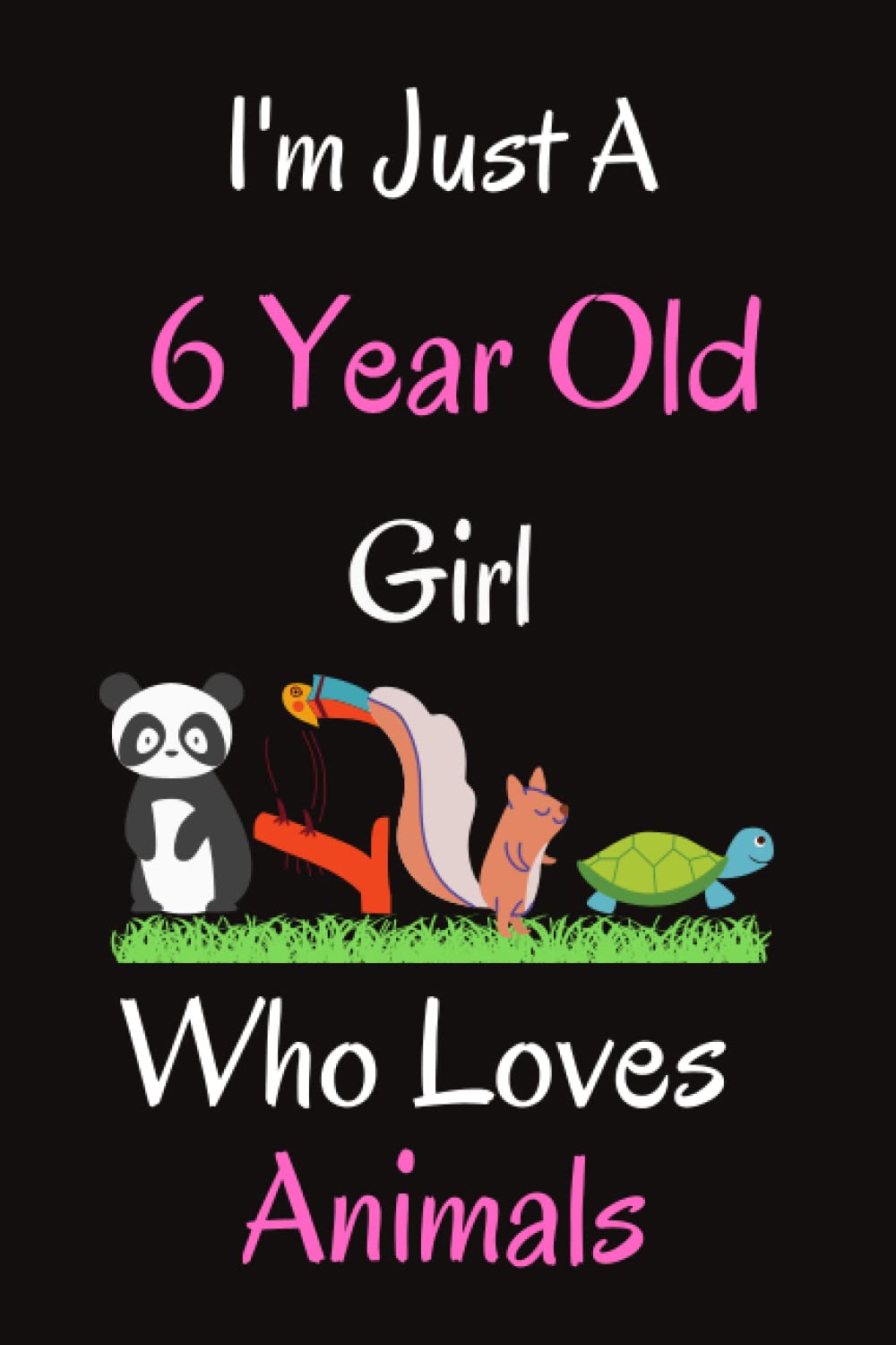 I'm Just A 6 Year Old Girl Who Loves Animals: Notebook gift for Animals lovers, Journal for Animals lovers , Simple Lined notebook, Journal, ... gift, 100Pages, 6x9, soft cover .