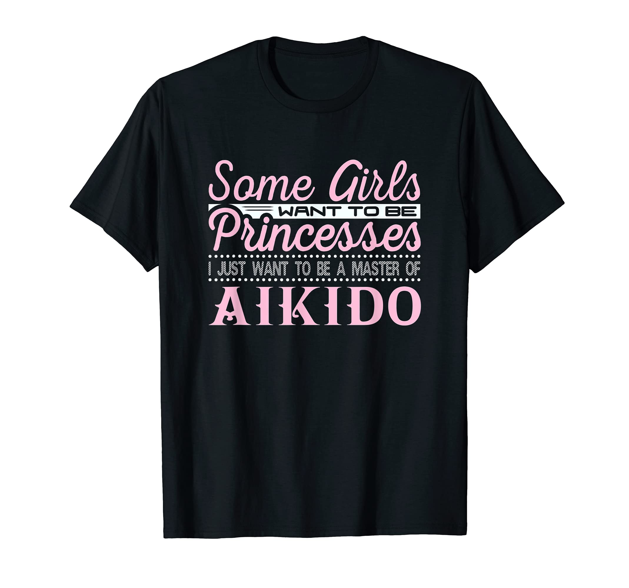 Some Girls Want to Be Princesses Aikido Master Design T-Shirt