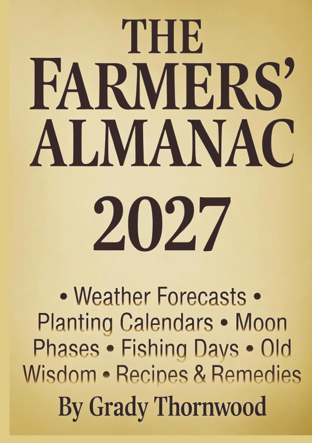THE FARMERS' ALMANAC 2027: Weather Forecasts · Planting Calendars · Moon Phases Fishing Days · Old Wisdom · Recipes & Remedies (The farmers almanac series)