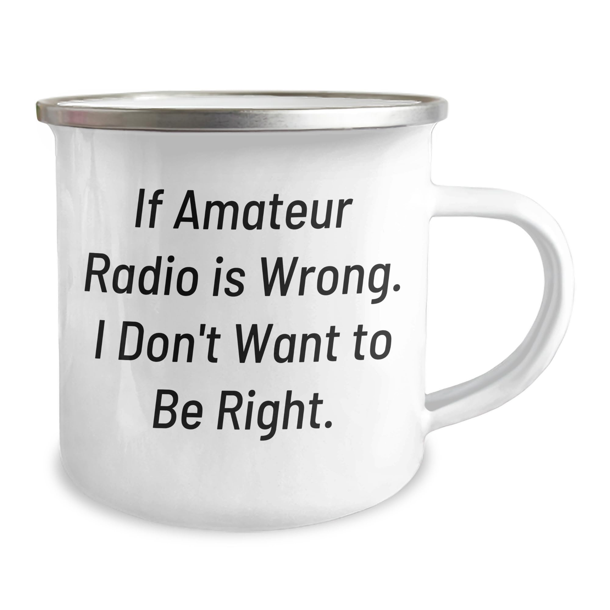 Amateur Radio Enthusiasts Gifts from Family for Christmas Camping Mug If Amateur Radio Is Wrong I Don't Want To Be Right.