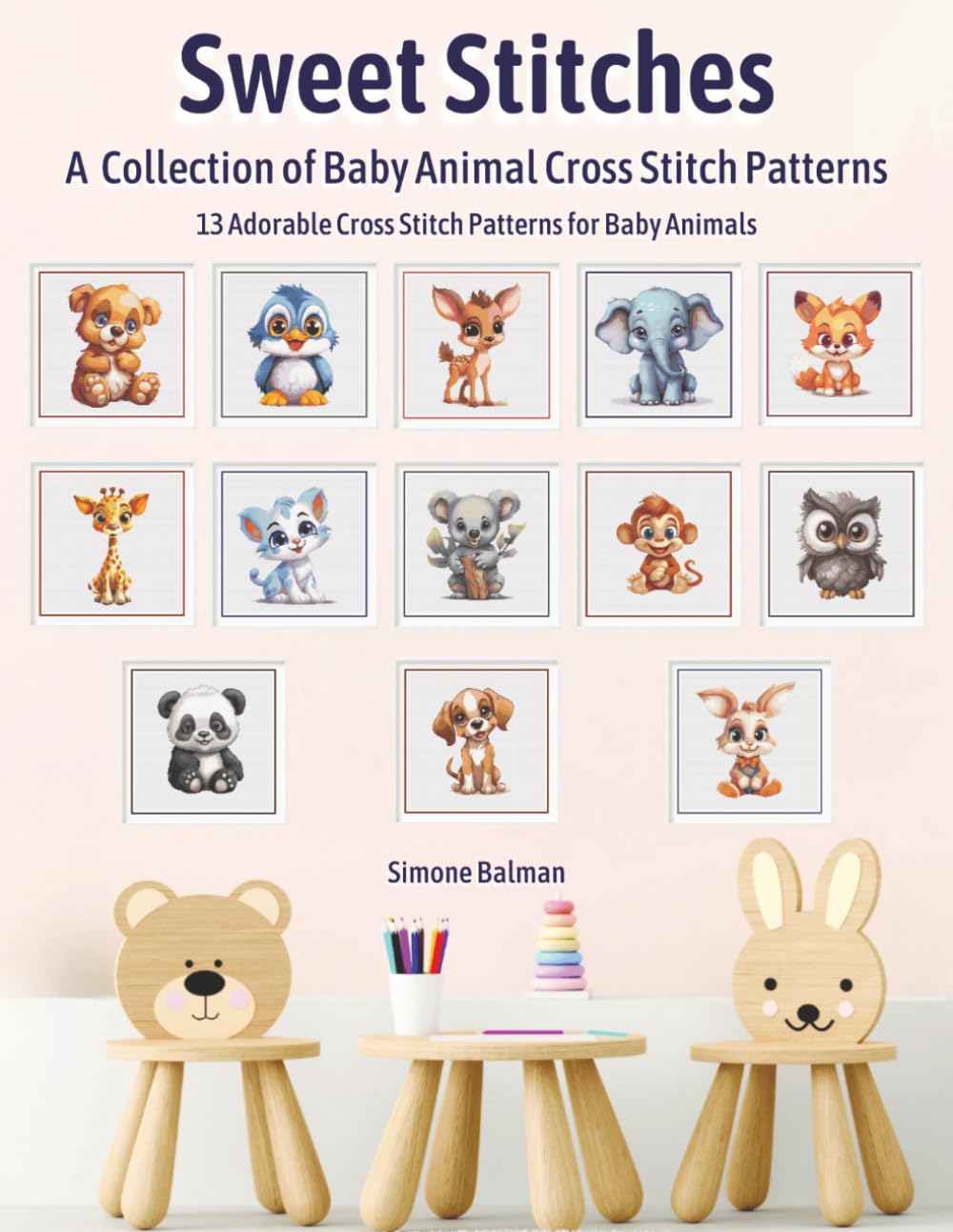 Sweet Stitches: A Collection of Baby Animal Cross Stitch Patterns: 13 Adorable Cross Stitch Patterns for Baby Animals