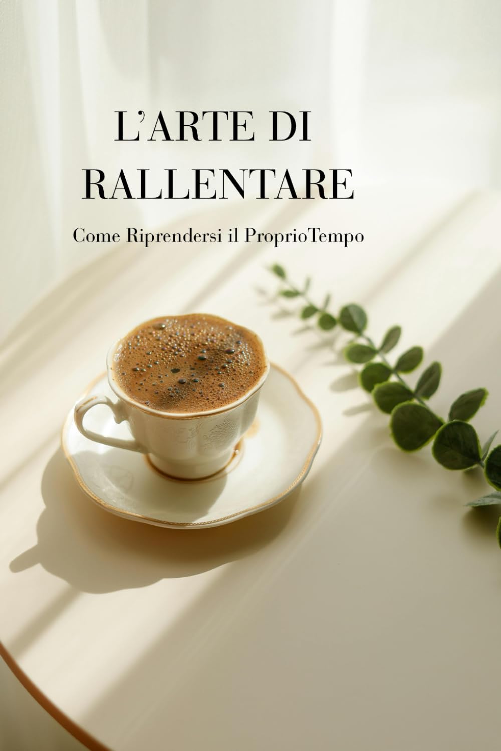 L’ARTE DI RALLENTARE: Come Riprendersi il ProprioTempo
