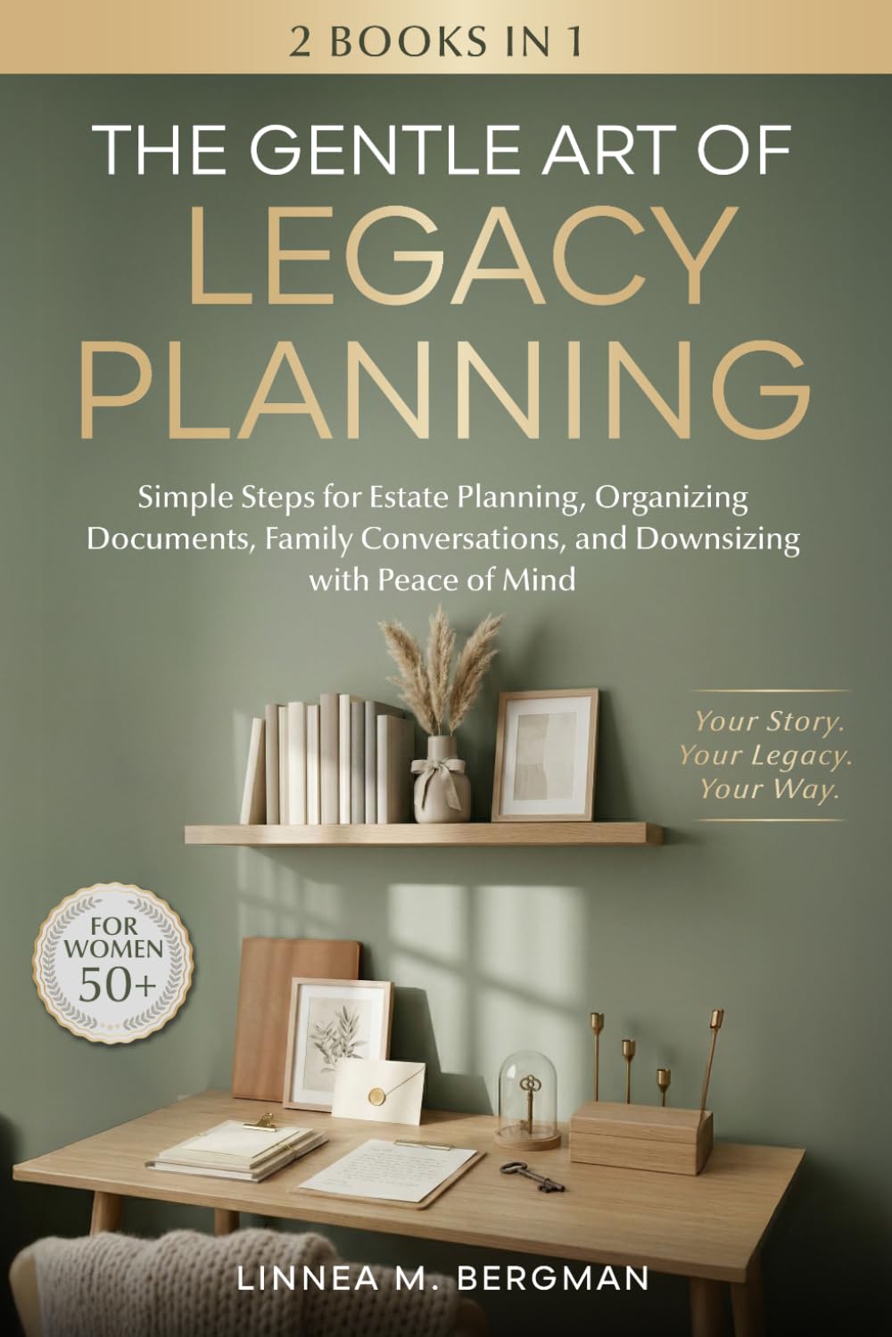 The Gentle Art of Legacy Planning for Women Over 50: Simple Steps for Estate Planning, Organizing Documents, Family Conversations, and Downsizing with Peace of Mind (The Art of Living Well)