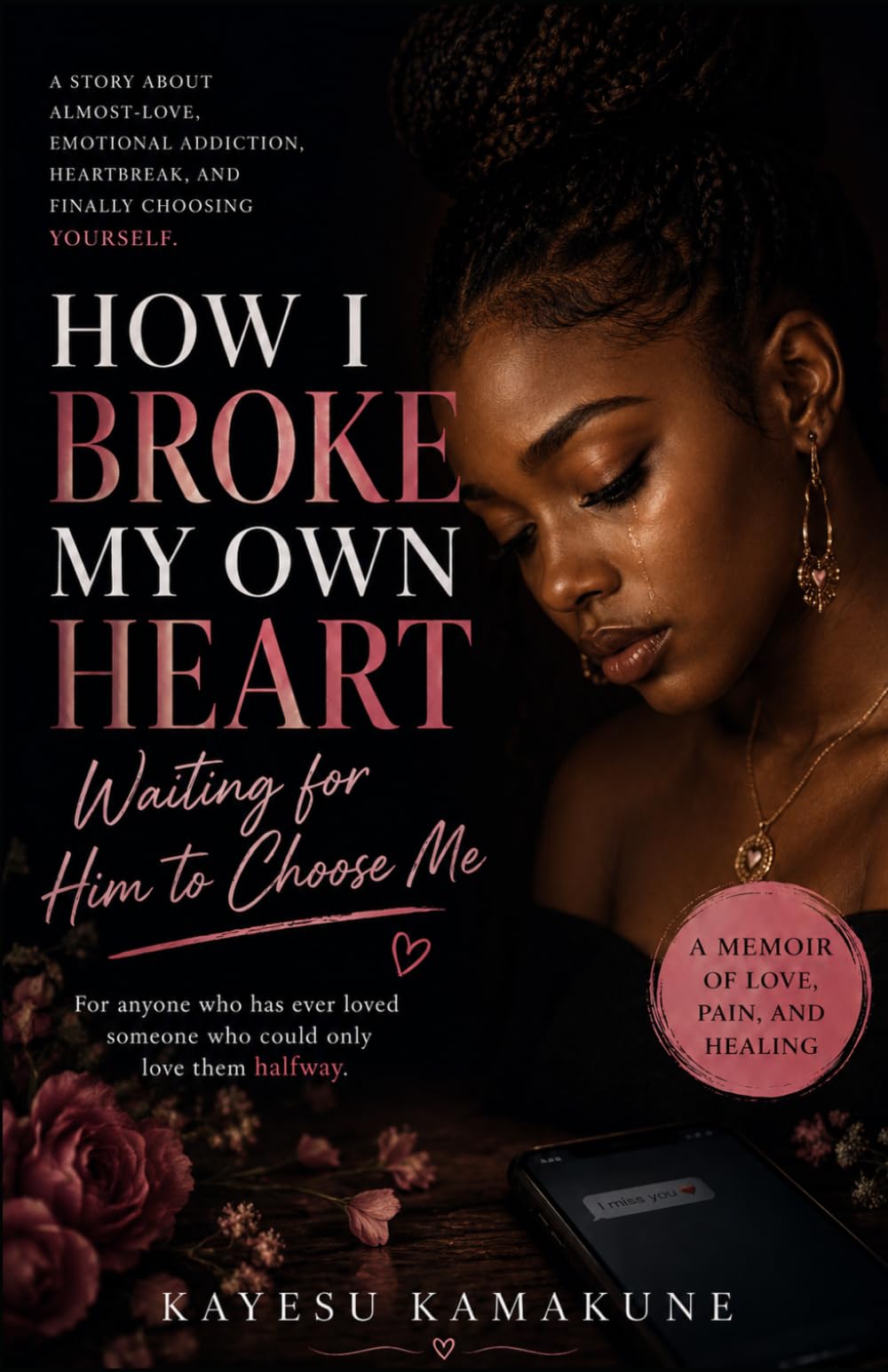 How I Broke My Own Heart Waiting for Him to Choose Me: A Memoir of Almost-Love, Emotional Addiction, Heartbreak, and Finally Choosing Yourself