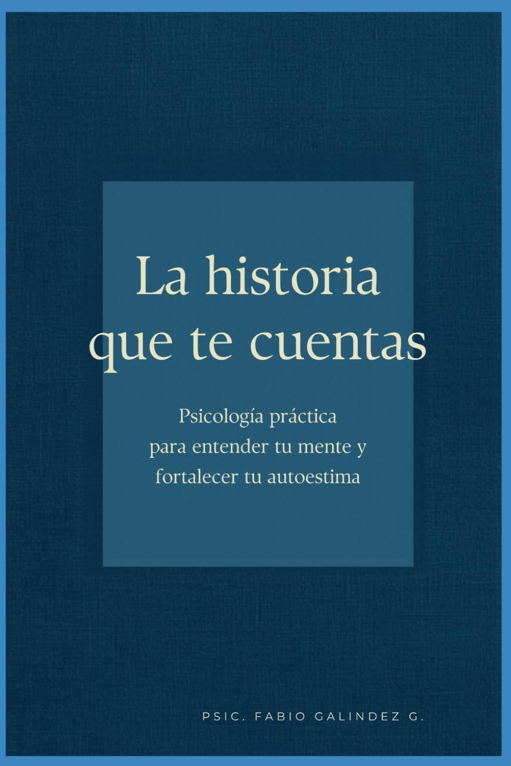 La historia que te cuentas: Psicología práctica para entender tu mente y fortalecer tu autoestima