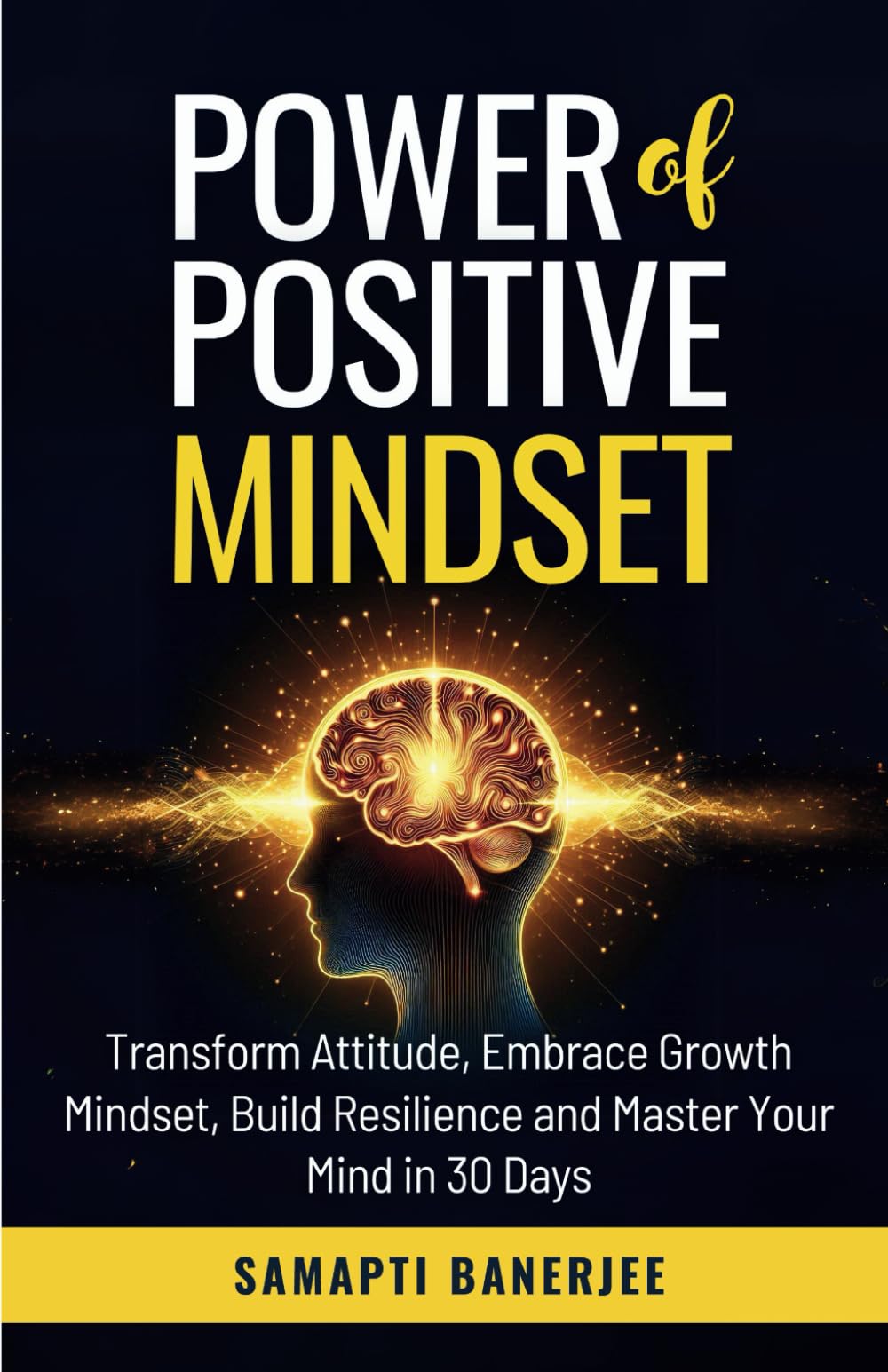 Power of Positive Mindset: Transform Attitude, Embrace Growth Mindset, Build Resilience and Master Your Mind in 30 Days: 7 (Success and Prosperity)