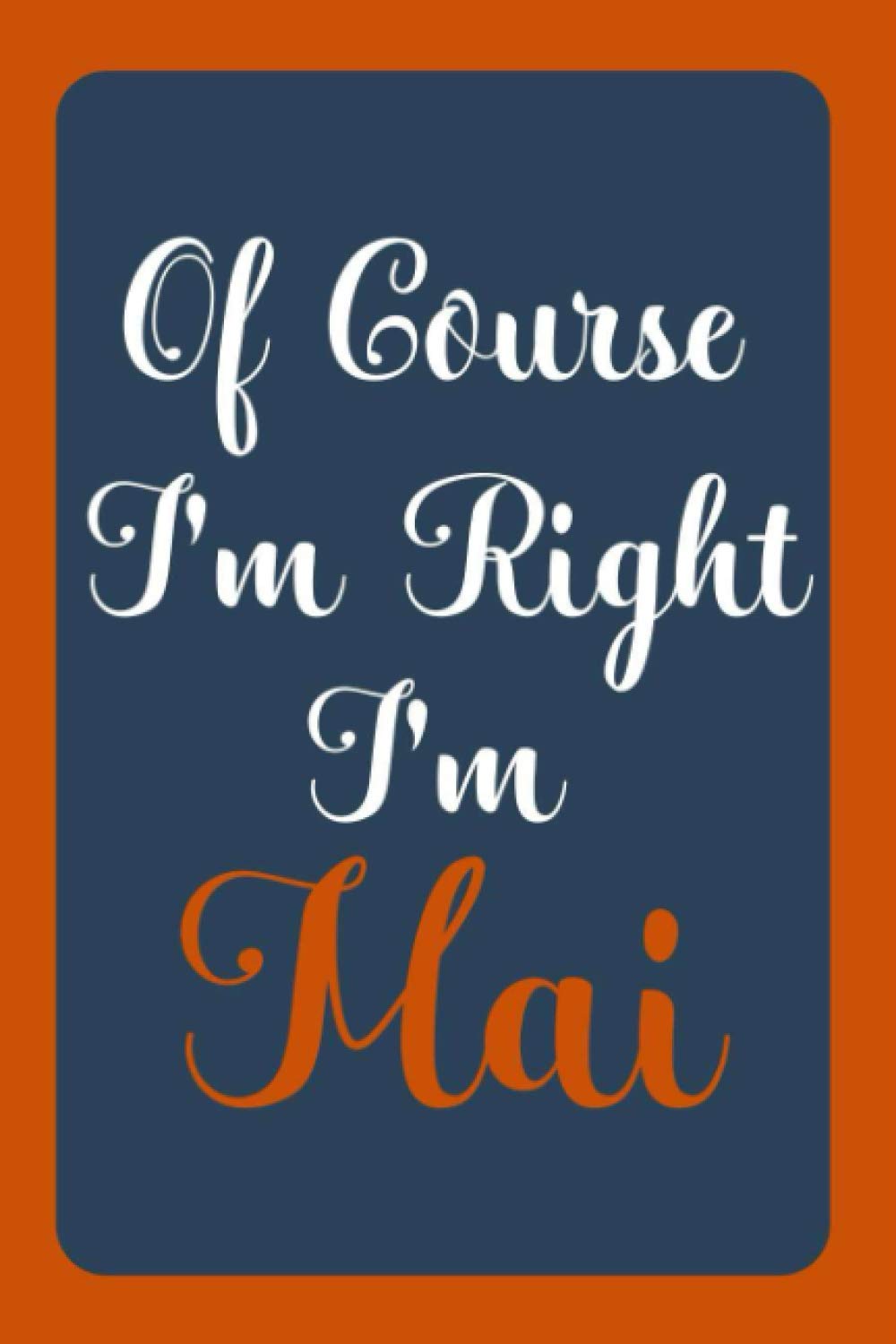 Of Course I'm Right I'm Mai: Notebook Gift, Mai name diary gifts, personalized notebook Mai, Gift Idea for Mai, 120 Pages