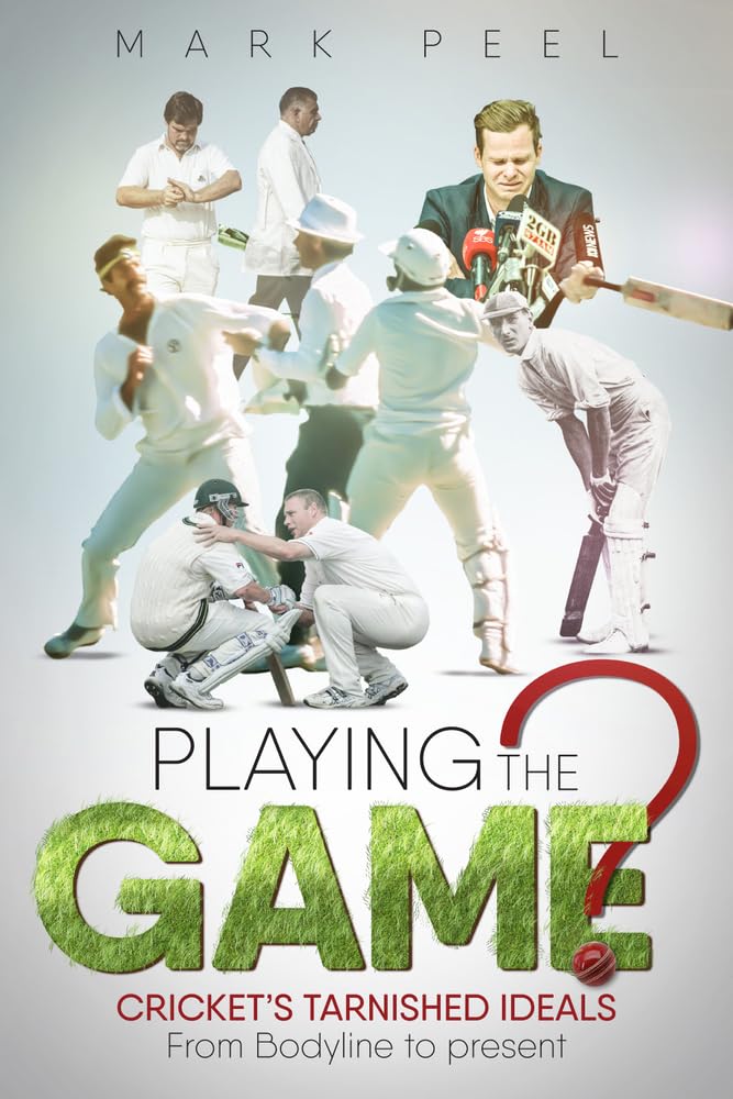 Playing the Game? Cricket's Tarnished Ideals - From Bodyline to the present