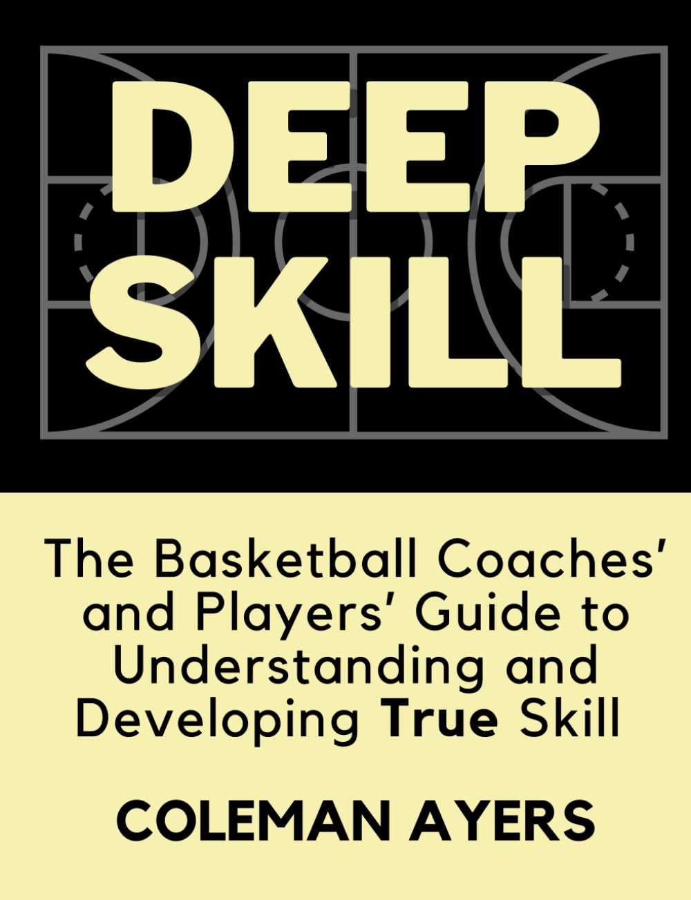 Deep Skill: The Basketball Coaches' and Players' Guide to Understanding and Developing True Skill (The Modern Player Development Series)