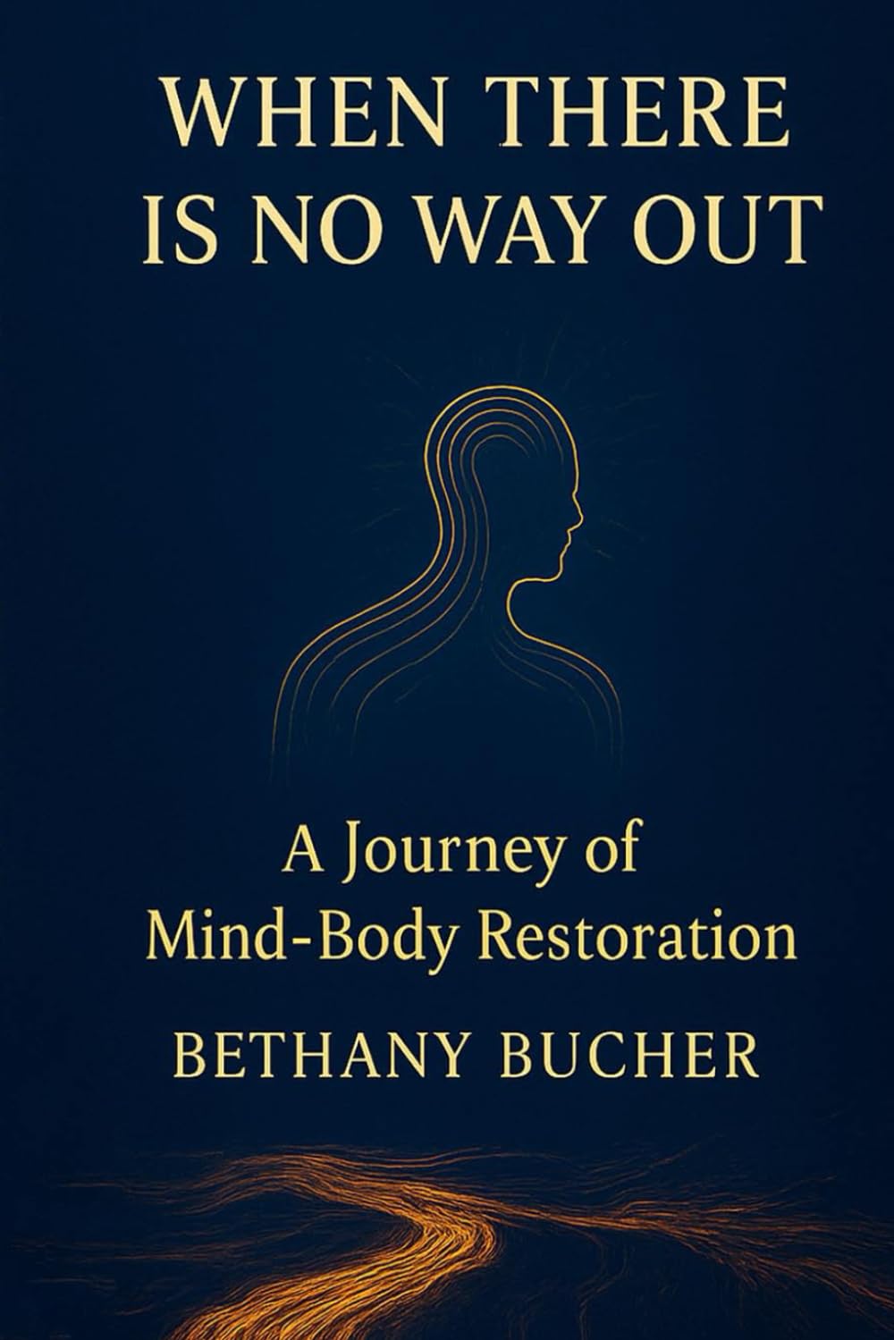 When There Is No Way Out: A Journey of Mind-Body Restoration