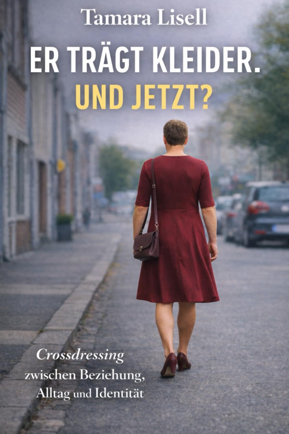 Er trägt Kleider. Und jetzt?: Crossdressing zwischen Beziehung, Alltag und Identität