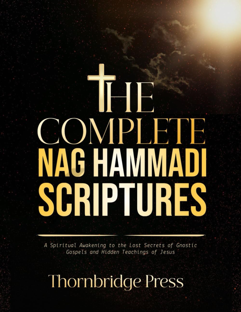 THE COMPLETE NAG HAMMADI SCRIPTURES: A Spiritual Awakening to the Lost Secrets of Gnostic Gospels and Hidden Teachings of Jesus