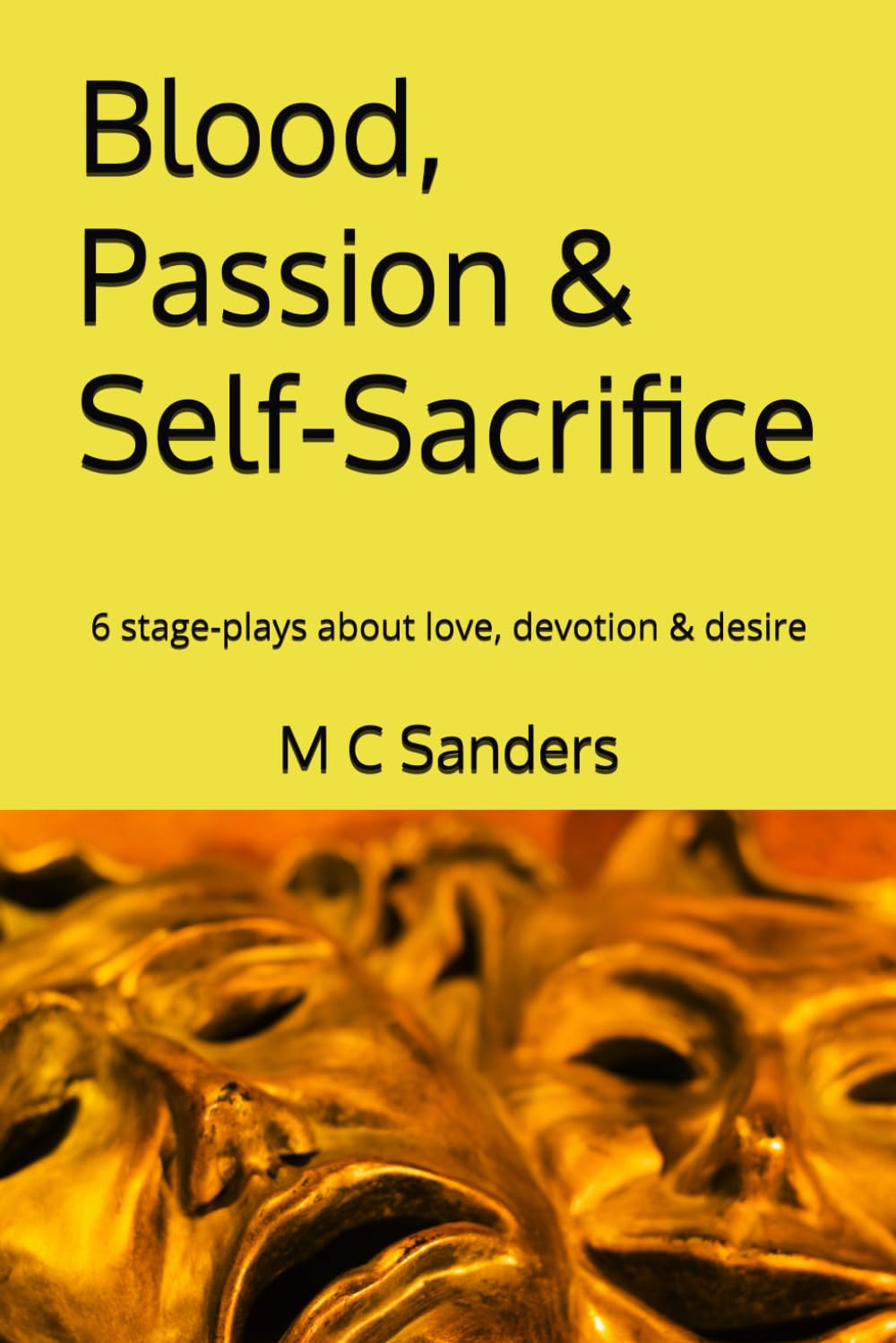 Blood, Passion & Self-Sacrifice: 6 stage-plays about love, devotion & desire
