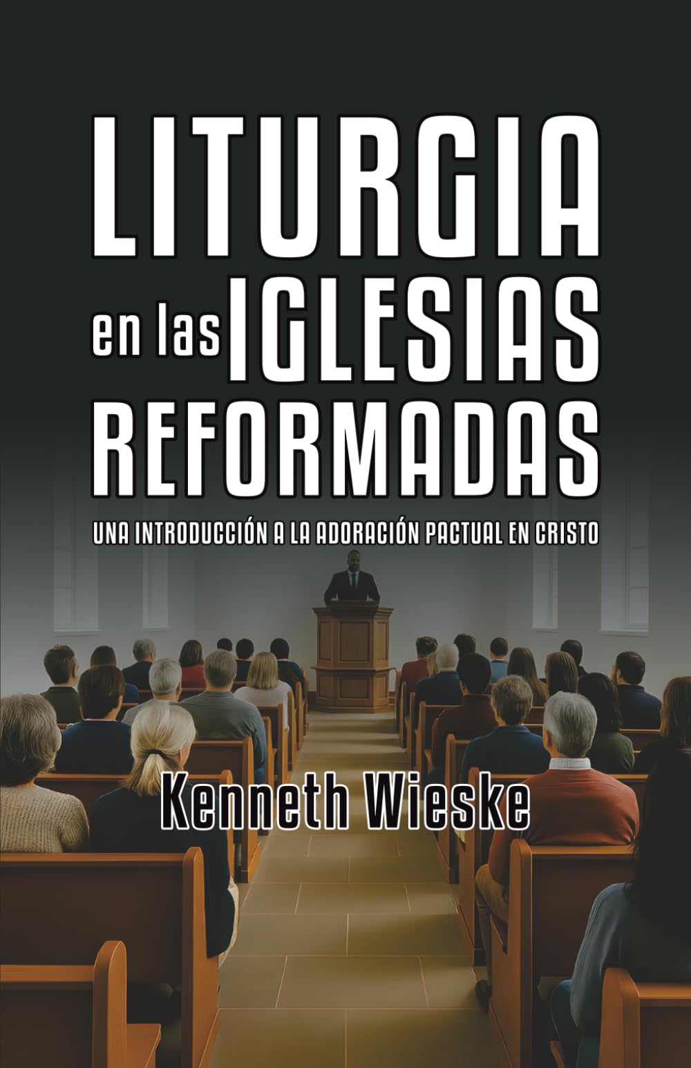 Liturgia en las Iglesias Reformadas: Una Introducción a la Adoración Pactual en Cristo