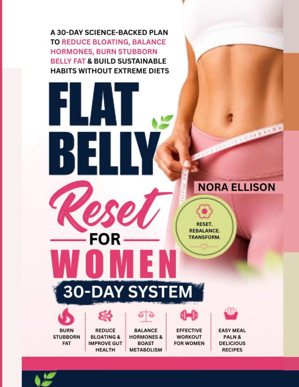 Flat Belly Reset for Women: 30-Day Science-Backed Plan to Reduce Bloating, Balance Hormones, Burn Stubborn Belly Fat & Build Sustainable Habits Without Extreme Diets