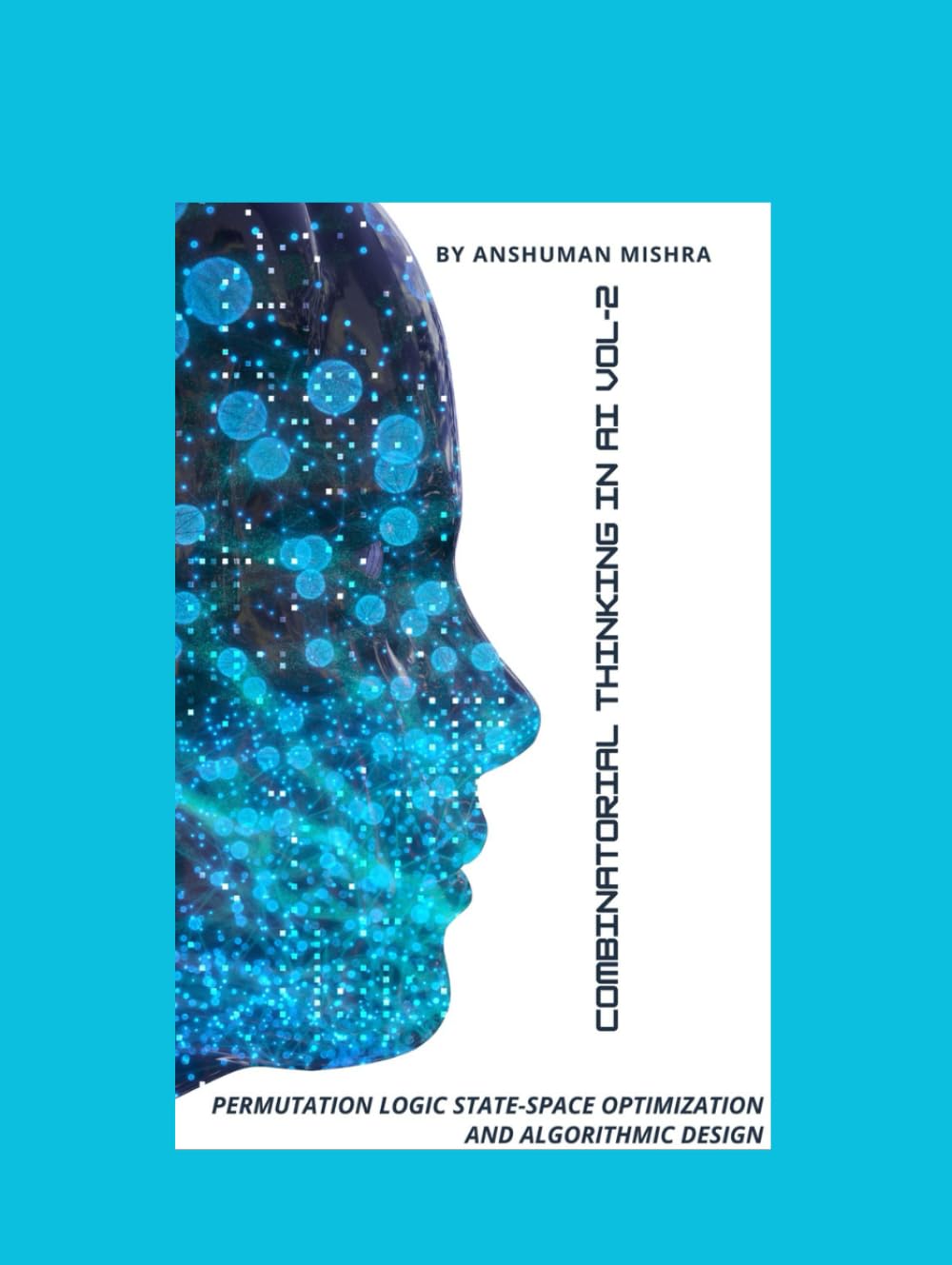 Combinatorial Thinking in AI Permutation Logic State-Space Optimization and Algorithmic Design VOL-2