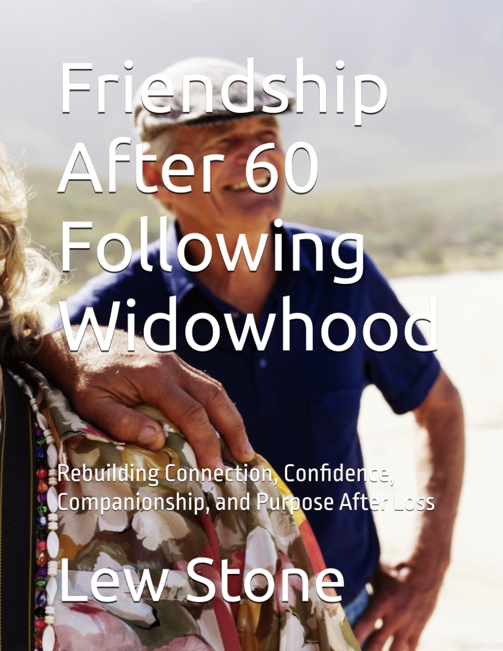 Friendship After 60 Following Widowhood: Rebuilding Connection, Confidence, Companionship, and Purpose After Loss (Friendship After 60 series)