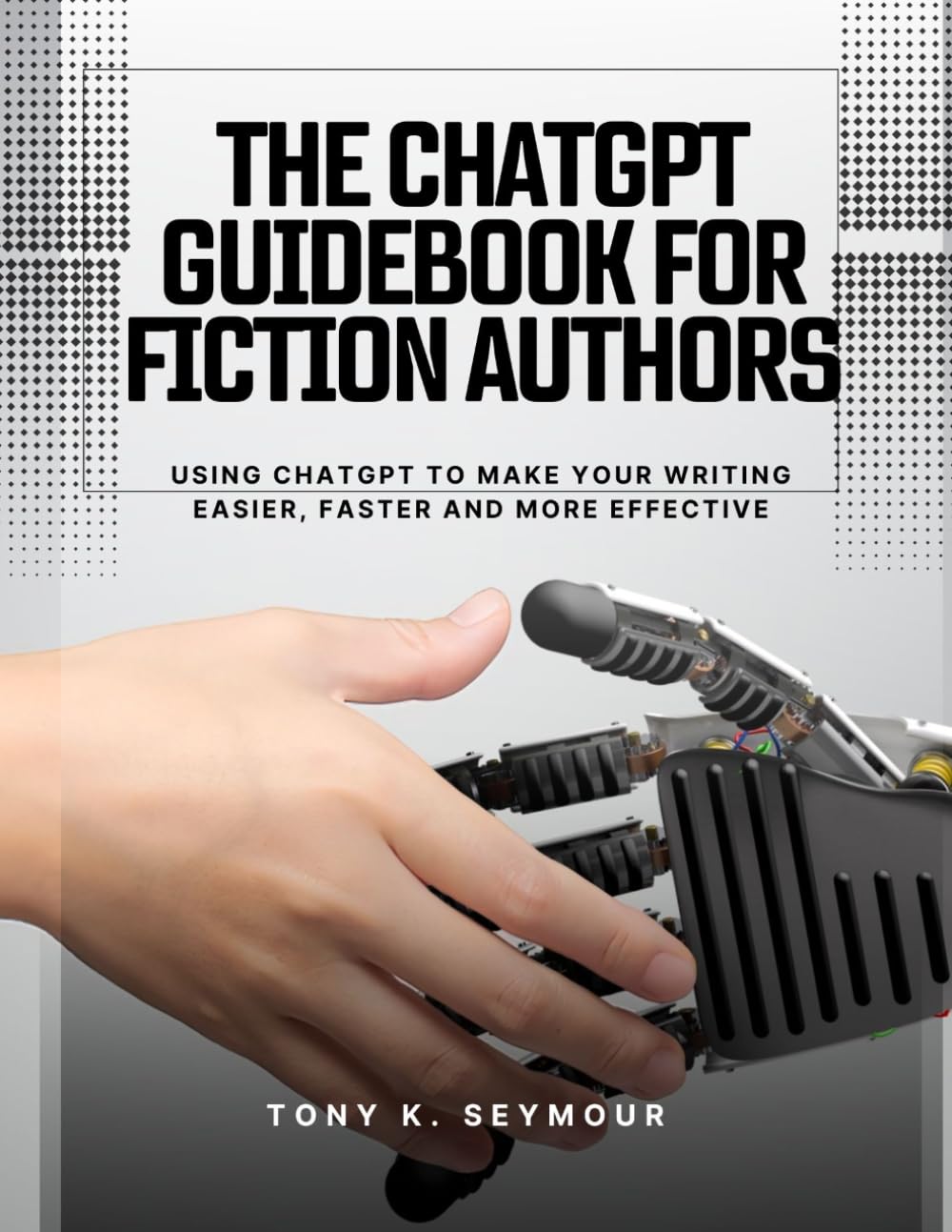 THE CHATGPT GUIDEBOOK FOR FICTION AUTHORS: Using chatgpt to make your writing easier, faster and more effective