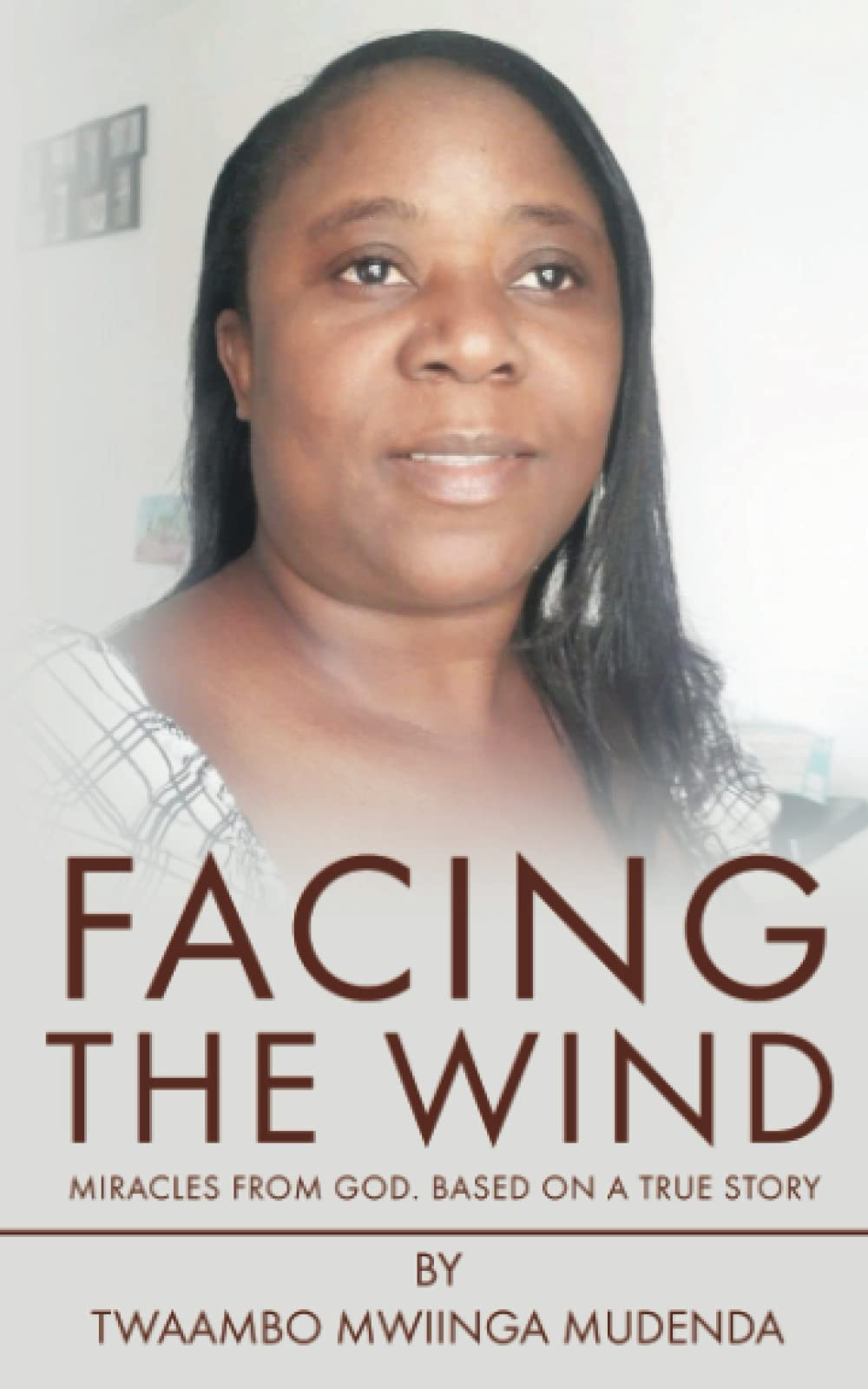 Facing the Wind: Miracles From God. Based On A True Story