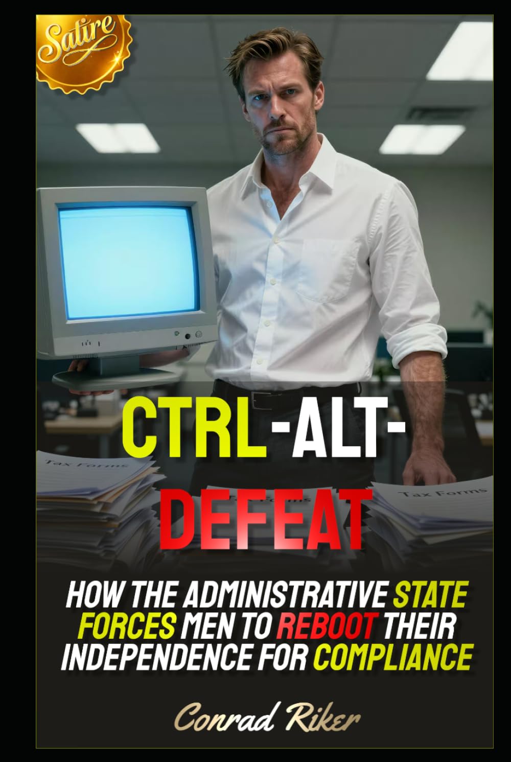 Ctrl-Alt-Defeat: How the Administrative State Forces Men to Reboot Their Independence for Compliance (Redpilled Technology (Satire))