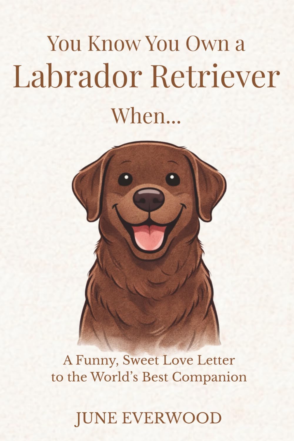 You Know You Own a Labrador Retriever When…: A Funny, Sweet Love Letter to the World’s Best Companion (You Know You Own A Dog When...)