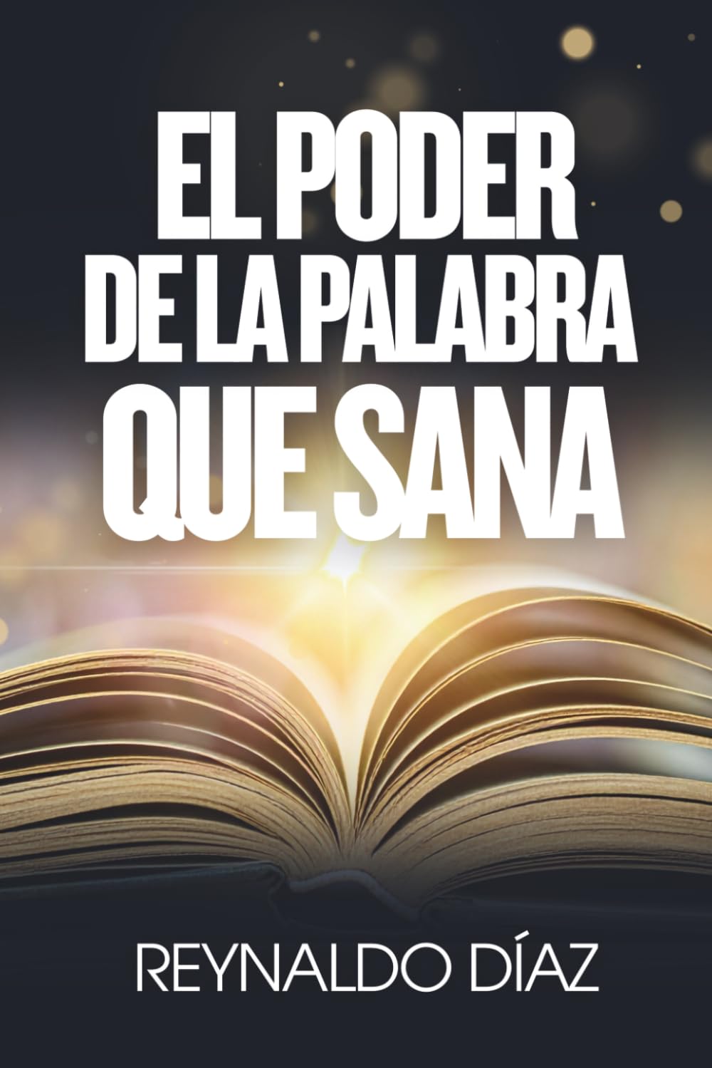 El poder de la palabra que sana: Cómo reprogramar tu mente, sanar tu interior y crear una nueva realidad desde el poder de tu palabra