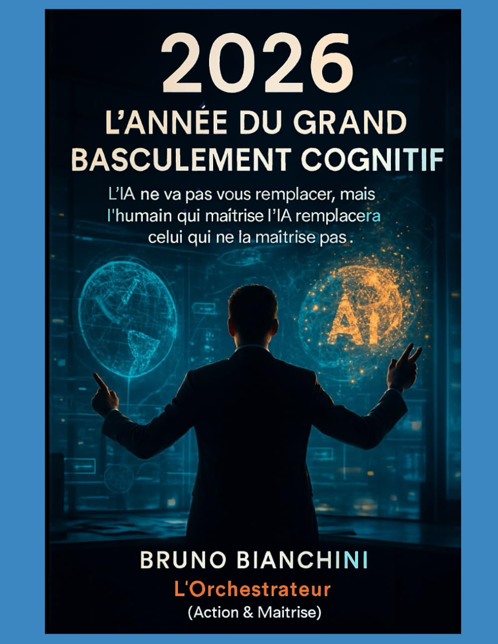 2026, L’ANNÉE DU GRAND BASCULEMENT COGNITIF: L’IA ne va pas vous remplacer, mais l’humain qui maîtrise l’IA remplacera celui qui ne la maîtrise pas.
