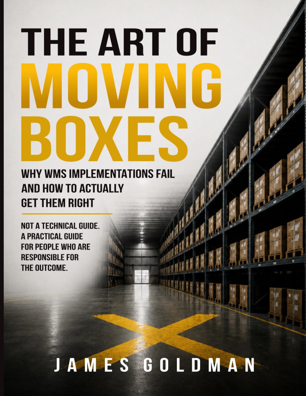 The Art of Moving Boxes: Why WMS Implementations Fail and How to Actually Get Them Right: 1 (Art of Moving Boxes Series)