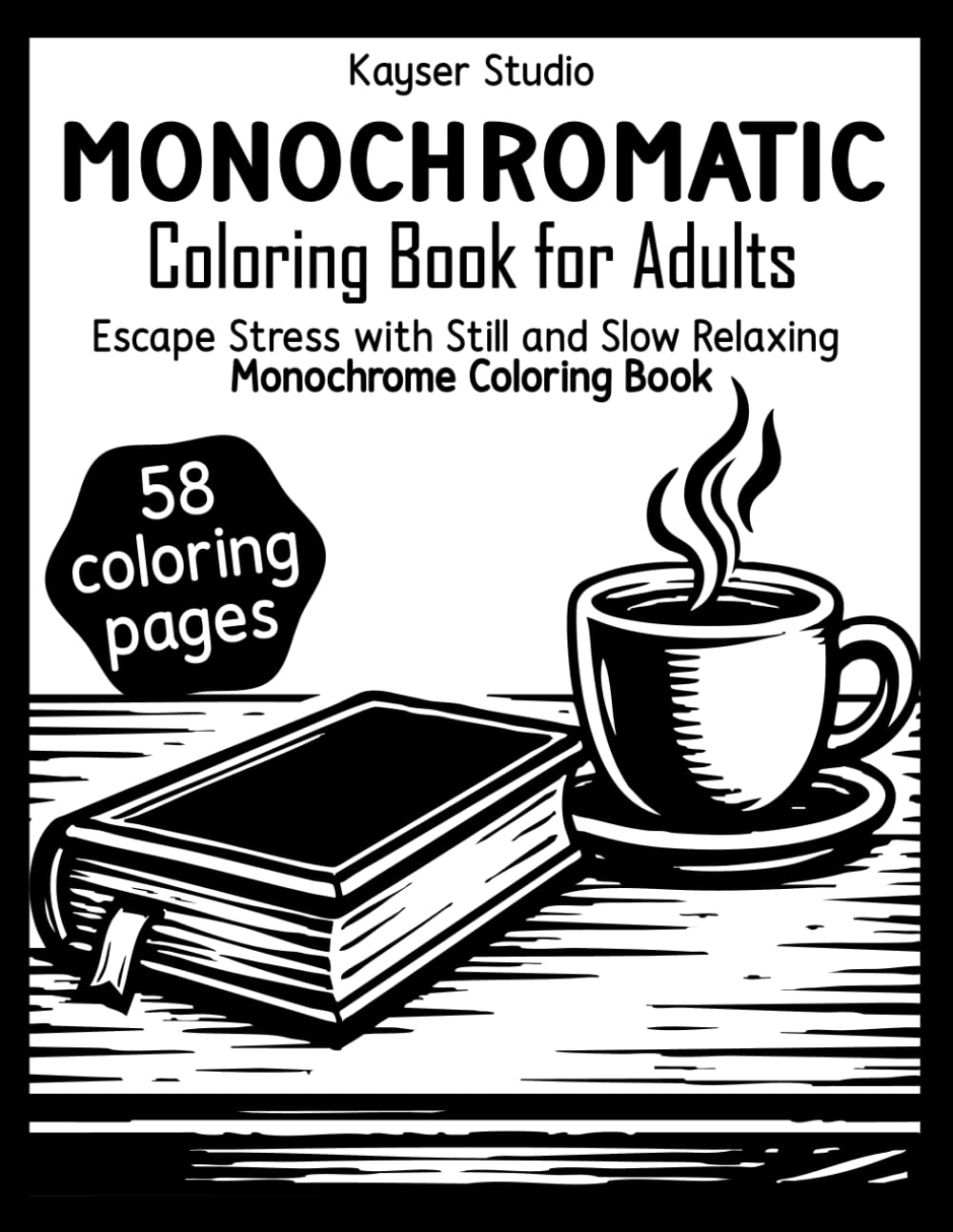 Monochromatic Coloring Book For Adults: Escape Stress with Still and Slow Relaxing Monochrome Coloring Book featuring Cozy Flowers, Animals, Landscapes and More for Stress Relief and Relaxation