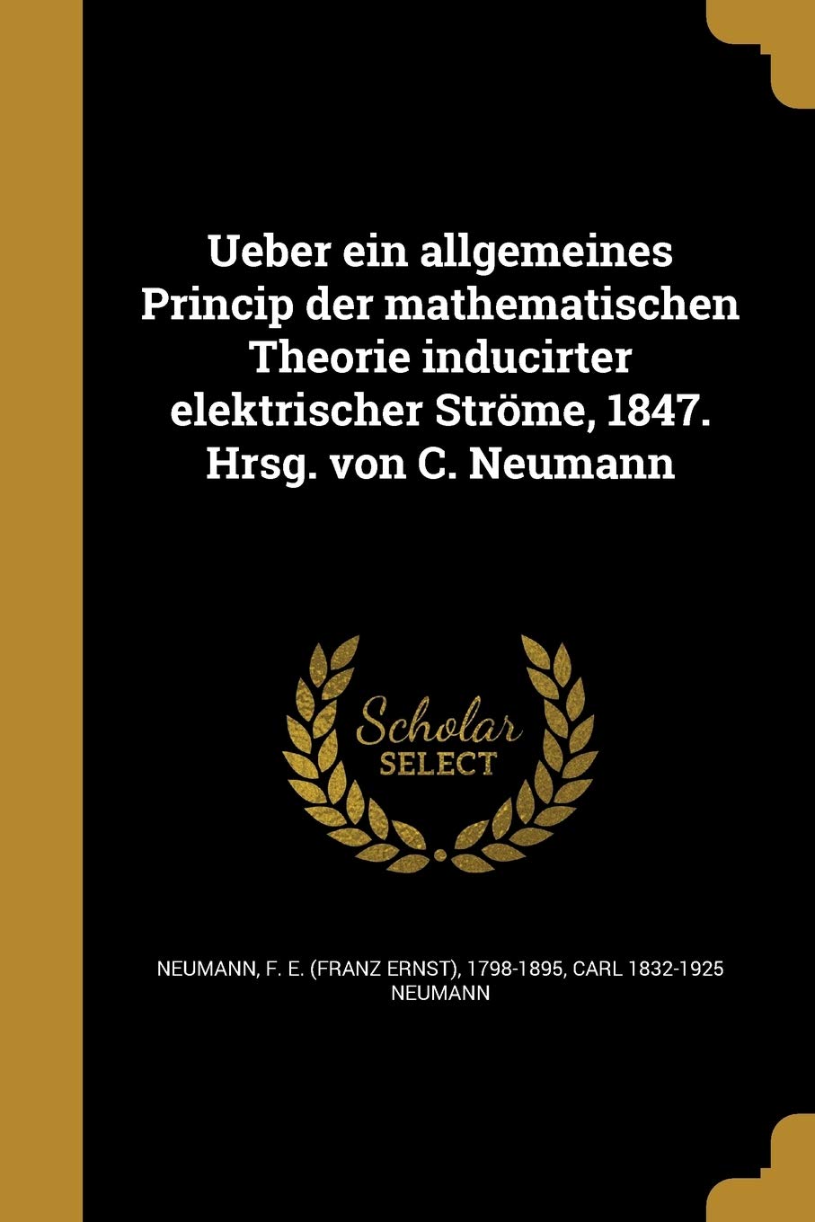 Ueber ein allgemeines Princip der mathematischen Theorie inducirter elektrischer Ströme, 1847. Hrsg. von C. Neumann