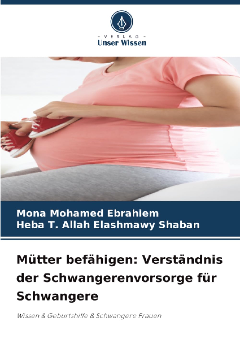 Mütter befähigen: Verständnis der Schwangerenvorsorge für Schwangere: Wissen & Geburtshilfe & Schwangere Frauen