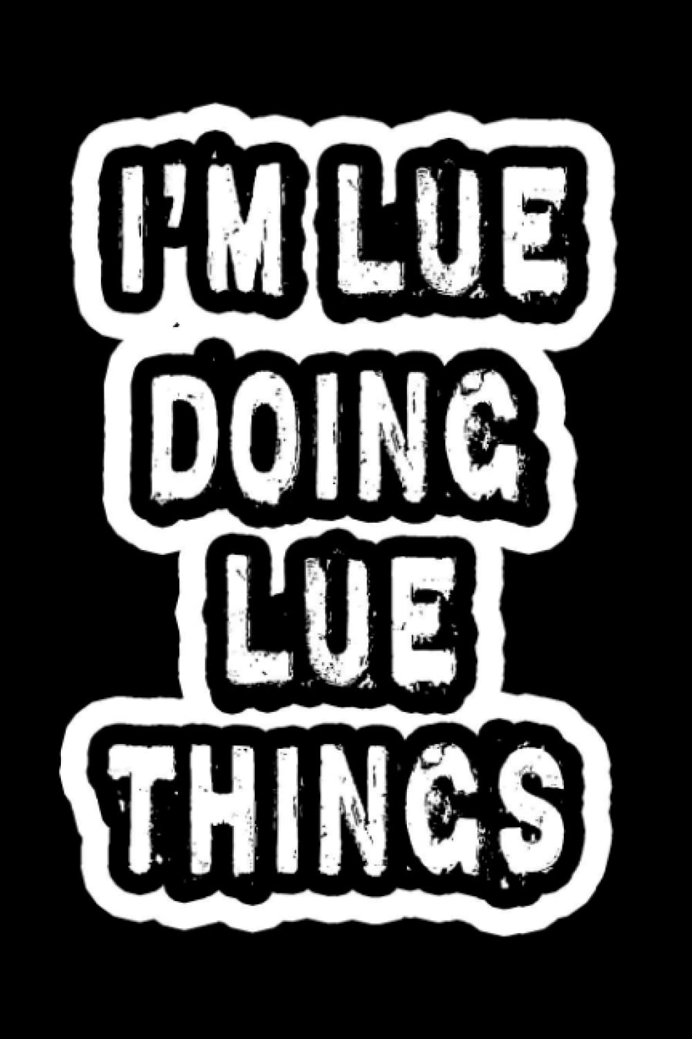 I'm Lue Doing Lue Things: Notebook Gift Lue name, Gift Idea for Lue, Journal Personalized Gift for Lue, 120 Pages