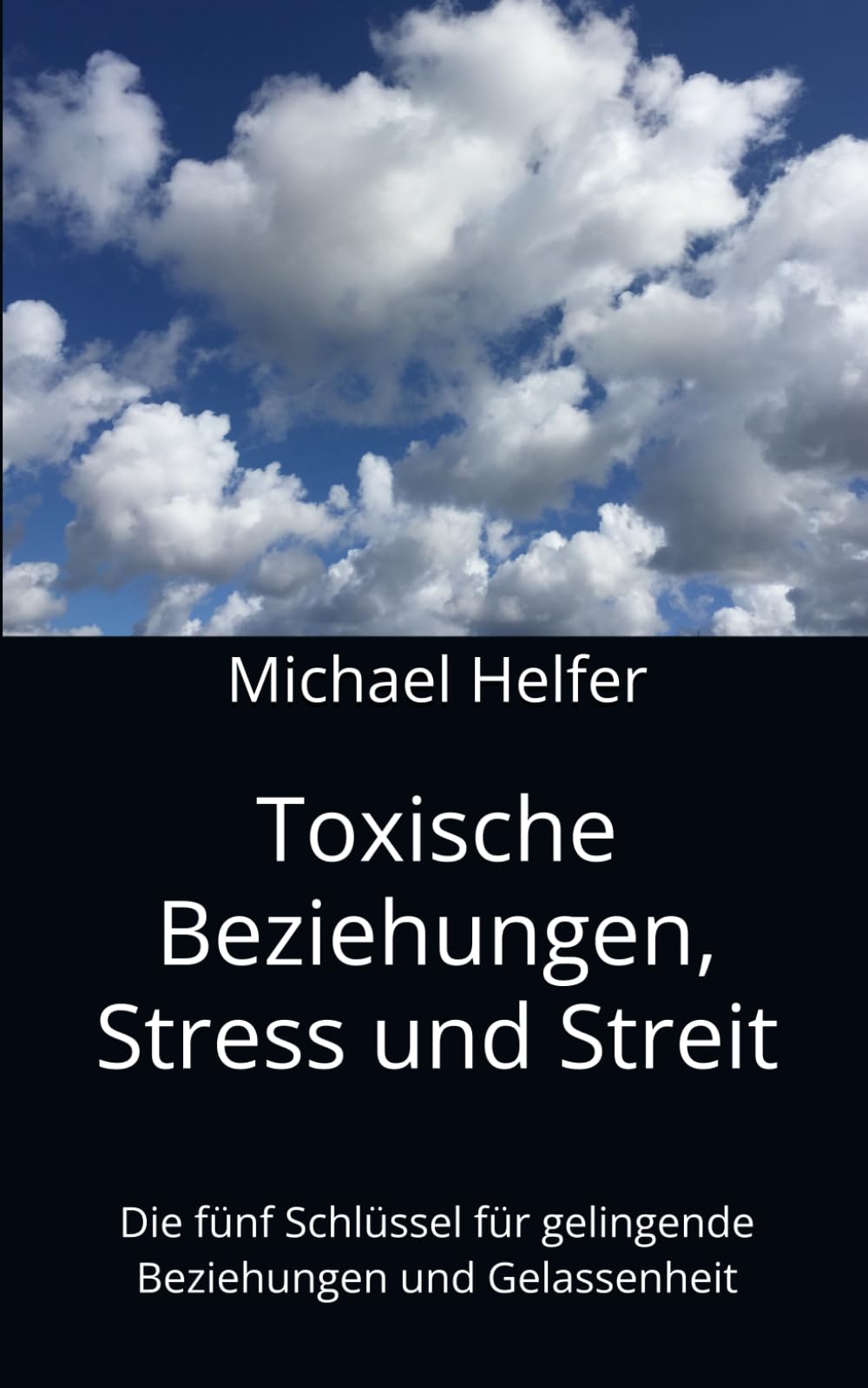 Toxische Beziehungen, Stress und Streit: Die fünf Schlüssel für gelingende Beziehungen und Gelassenheit (Toxische Gefühle und Beziehungen)