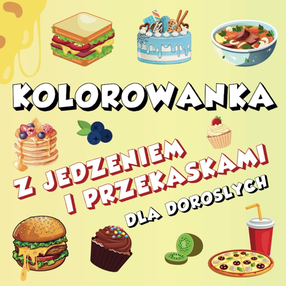 KOLOROWANKA Z JEDZENIEM I PRZEKASKAMI DLA DOROSŁYCH: ODWAŻNE I UROCZE WZORY DLA PELNEGO RELAKSU