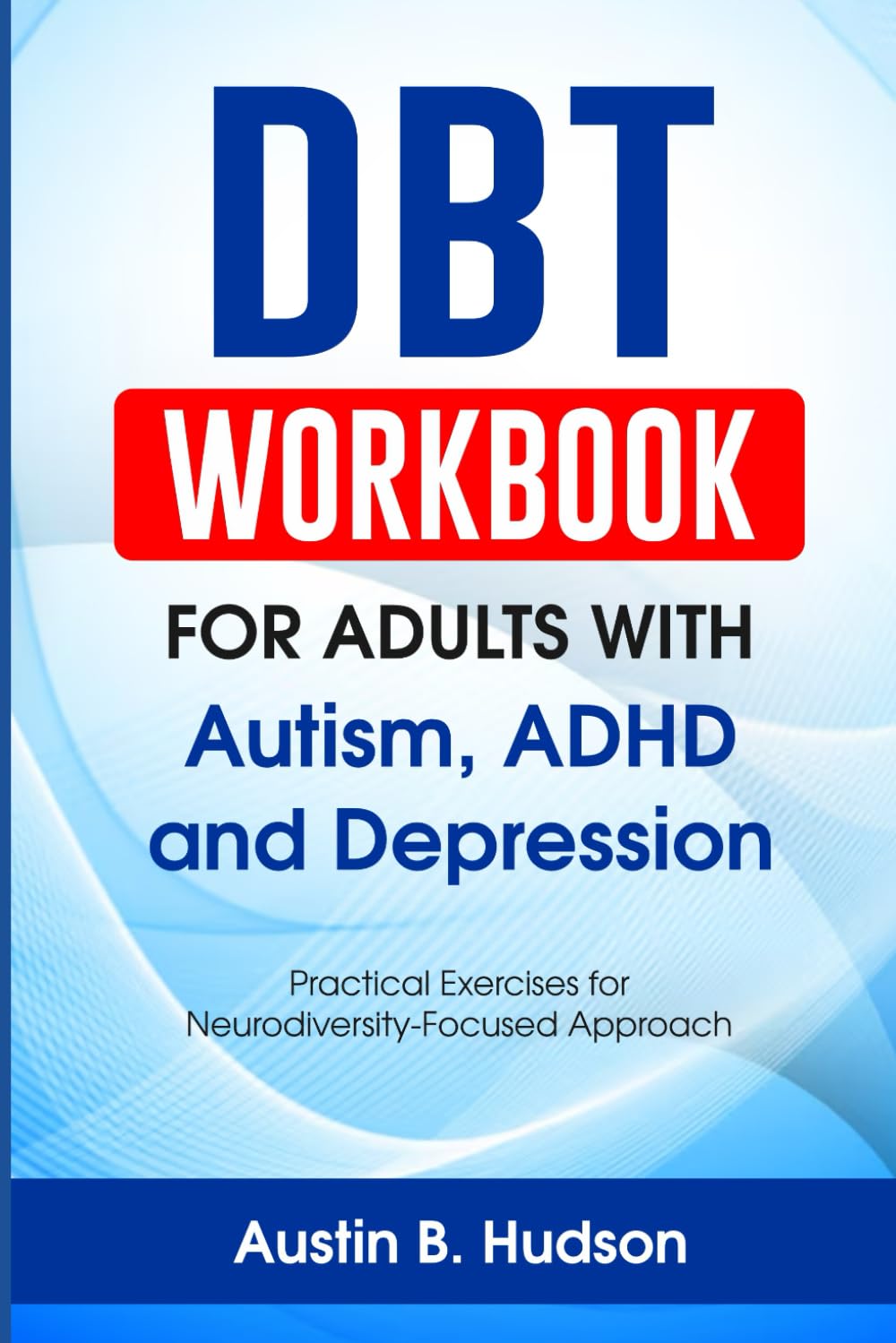 DBT Workbook for Adults with Autism, ADHD and Depression: Practical Exercises for Neurodiversity-Focused Approach (Navigating Mental Health)