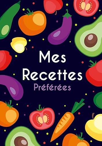 Cahier de recettes à remplir : mes recettes préférées, livre de recettes, carnet de recettes, 100 fiches recettes à compléter au format A5 (14,8 * 21 cm)