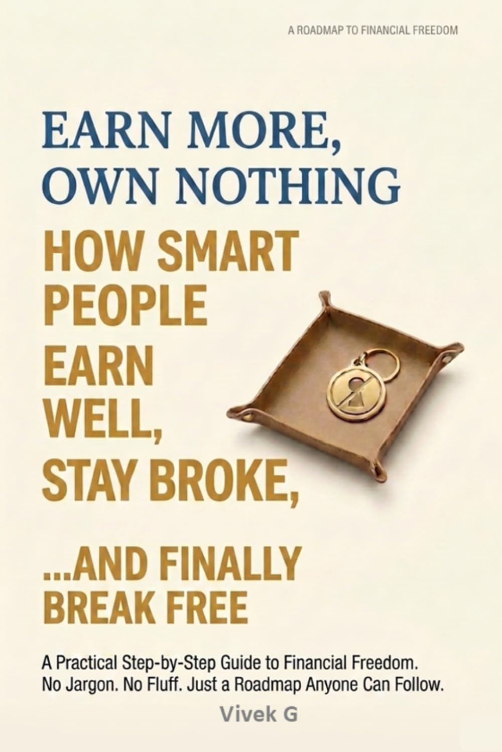 Earn More, Own Nothing: How Smart People Earn Well, Stay Broke and Finally Break Free