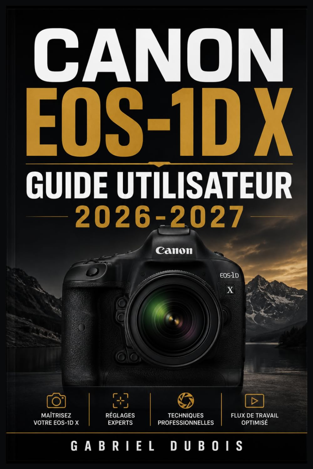 Canon EOS-1D X Guide Utilisateur 2026-2027: Maîtrisez Chaque Réglage, Capturez des Images Professionnelles et Exploitez Tout le Potentiel de Votre Appareil Reflex